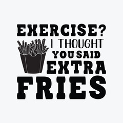 Exercise I thought you said extra fries funny t-shirt design