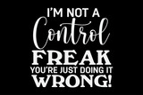 Fototapeta Młodzieżowe - I'm Not a Control Freak You're Just doing It Wrong Funny T-Shirt Design