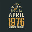 © Stockia - King are born in April 1976 Vintage edition. King are born in April 1976 Retro Vintage Birthday Vintage edition