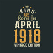 © Stockia - King are born in April 1918 Vintage edition. King are born in April 1918 Retro Vintage Birthday Vintage edition