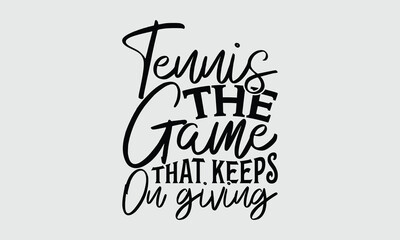 Tennis The game that keeps on giving - Tennis t shirts design, Calligraphy graphic design, typography element, Cute simple vector sign, Motivational, inspirational life quotes, artwork design.
