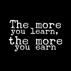 Canvas Print - The more you learn, the more you earn. Motivational quote for tshirt, poster, print
