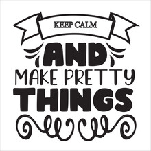 Keep Calm And Make Pretty Things