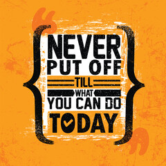 never put off till tomorrow what you can do today. inspiring creative motivation quote poster templa