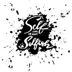 Wall Mural - Self care is not selfish, hand lettering. Poster quote design.