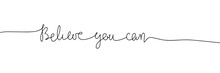 Believe You Can One Line Continuous Text. Short Phrase. Motivation Phrase. Handwriting Vector Illustration.