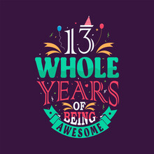13 Whole Years Of Being Awesome. 13th Birthday, 13th Anniversary Lettering