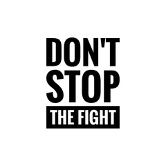 ''Don't stop the fight'' Motivational Fighting Quote