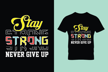 Stay strong never give up typography t-shirt design template. Inspirational and motivational lettering quotes ready to print. Vector illustrations.