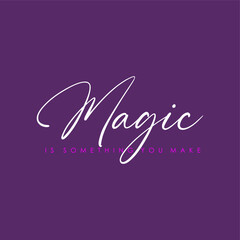 Wall Mural - Magic is something you make typography slogan for t shirt printing, tee graphic design.  
