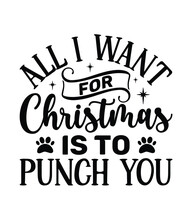 All I Want For Christmas Is To Punch You, Christmas SVG, Funny Christmas Quotes, Winter SVG, Merry Christmas, Santa SVG, Typography, Vintage, T Shirts Design, Holiday Shirt
