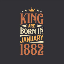 King Are Born In January 1882. Born In January 1882 Retro Vintage Birthday