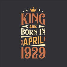 King Are Born In April 1929. Born In April 1929 Retro Vintage Birthday