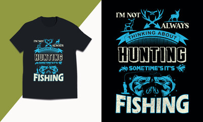 i am not always thinking about hunting sometime's fishing  t shirt design