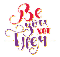 Be you not them - colored lettering, inspirational, motivational, positive quote to t-shirts, post cards, mugs
