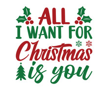 All I Want For Christmas Is You Svg, Winter Design, T Shirt Design, Happy New Year SVG, Christmas SVG, Christmas 