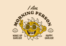 I Am Morning Person, Mascot Character Design Of A Sun Wearing Sunglasses With Happy Expression
