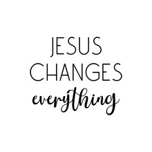 Jesus Changes Everything PNG, Christian Motivational Quote, Religious Faith Saying, Christian Print Art