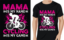 Mama Is My Name Cycling Is My Name Cycling Quotes T Shirt Design For Adventure Lovers
