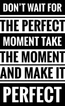 Dont Wait For The Perfect Moment Take The Moment And Make It Perfect Simple Typography Simple Quote