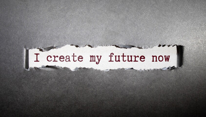 Inspirational motivational quote. I create my future now.