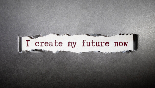 Inspirational motivational quote. I create my future now.