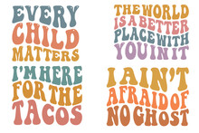 Every Child Matters, The World Is A Better Place With You In It, I'm Here For The Tacos, I Ain't Afraid Of No Ghost Retro Wavy SVG Bundle T-shirt Designs