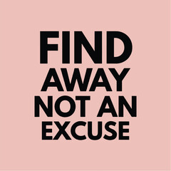 Wall Mural - Find away not an excuse. Motivational quotes for tshirt,  poster,  print. Inspirational Quotes