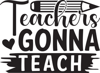 Teachers Gonna Teach - Teacher SVG Design, This Illustration Can Be Used As A Print On T-Shirts And Bags, Stationary Or As A Poster.