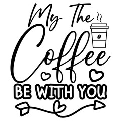 Wall Mural - my the coffee be with you svg t shirt design