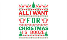 All I Want For Christmas Is Booze - Christmas T Shirts Design, Hand Drawn Lettering Phrase, Isolated On Black Background, For The Design Of Postcards, Cutting Cricut And Silhouette, EPS 10