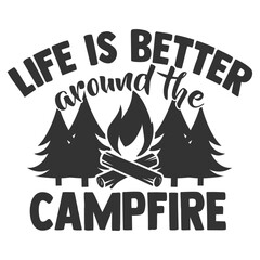 Life Is Better Around The Campfire - Camping Illustration