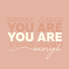 You are enough slogan for t shirt printing, tee graphic design.  