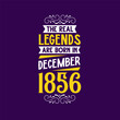 The real legend are born in December 1856. Born in December 1856 Retro Vintage Birthday