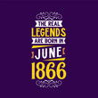 The real legend are born in June 1866. Born in June 1866 Retro Vintage Birthday