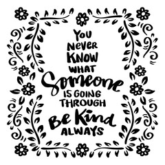 Wall Mural - You never know what someone is going through be kind always. Poster quote.