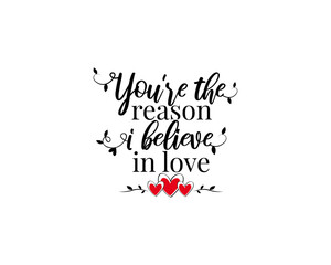Wall Mural - You are the reason I beleive in love, wording design isolated on white background. Wall decals, romantic love quotes, art decor, Poster design, Lettering, Greeting Card Design Vector