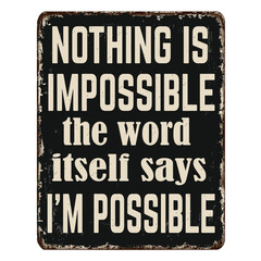 Nothing is impossible, the word itself says i'm possible vintage rusty metal sign