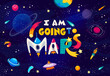 © Vector Tradition - Space quote. I am going to Mars words in starry galaxy, vector poster. Alien space UFO, spaceship and satellite on fantasy galaxy background with planets, comets, asteroids and inspiration phrase