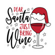 Dear Santa just bring wine - funny  slogan with wineglass in Santa hat. Good for Ttshirt and sweater print, card, label, and other gifts design.
