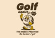 Golf addict. The more I practice, the luckier I get. Mascot character illustration of golf ball holding a golf stick