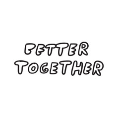 Wall Mural - Better together. Vector graphic design lettering on white background.