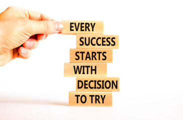 Wall Mural - Success symbol. Concept words Every success starts with decision to try on wooden block. Beautiful white table background. Businessman hand. Business success and decision to try concept. Copy space.