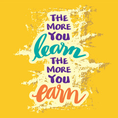 Wall Mural - The more you learn the more you earn. Poster motivational quote.