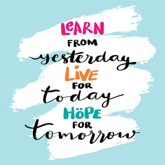 Wall Mural - Learn from yesterday, live for today, hope for tomorrow. Poster motivational quote.
