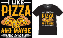 I Like Pizza And Maybe 3 People. Typography And Graphic Pizza T-Shirt Design.