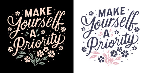 Wall Mural - Make yourself a priority quote. Self love quotes for women. Self care isn't selfish concept. Cute floral inspirational text for women t-shirt design and print vector.