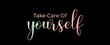 Take care of yourself handwritten slogan on dark background. Brush calligraphy banner. Illustration quote for banner, card or t-shirt print design. Message inspiration. Aesthetic design.