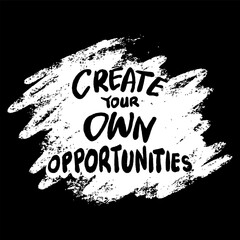 Wall Mural - Create your own opportunities, hand lettering. Poster motivational quote.
