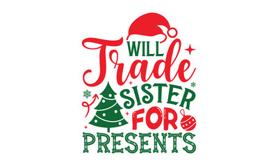 Wall Mural - Will Trade Sister For Presents - Christmas T-shirt design, Vector typography for posters, stickers, Cutting Cricut and Silhouette, svg file, banner, card Templet, flyer and mug.